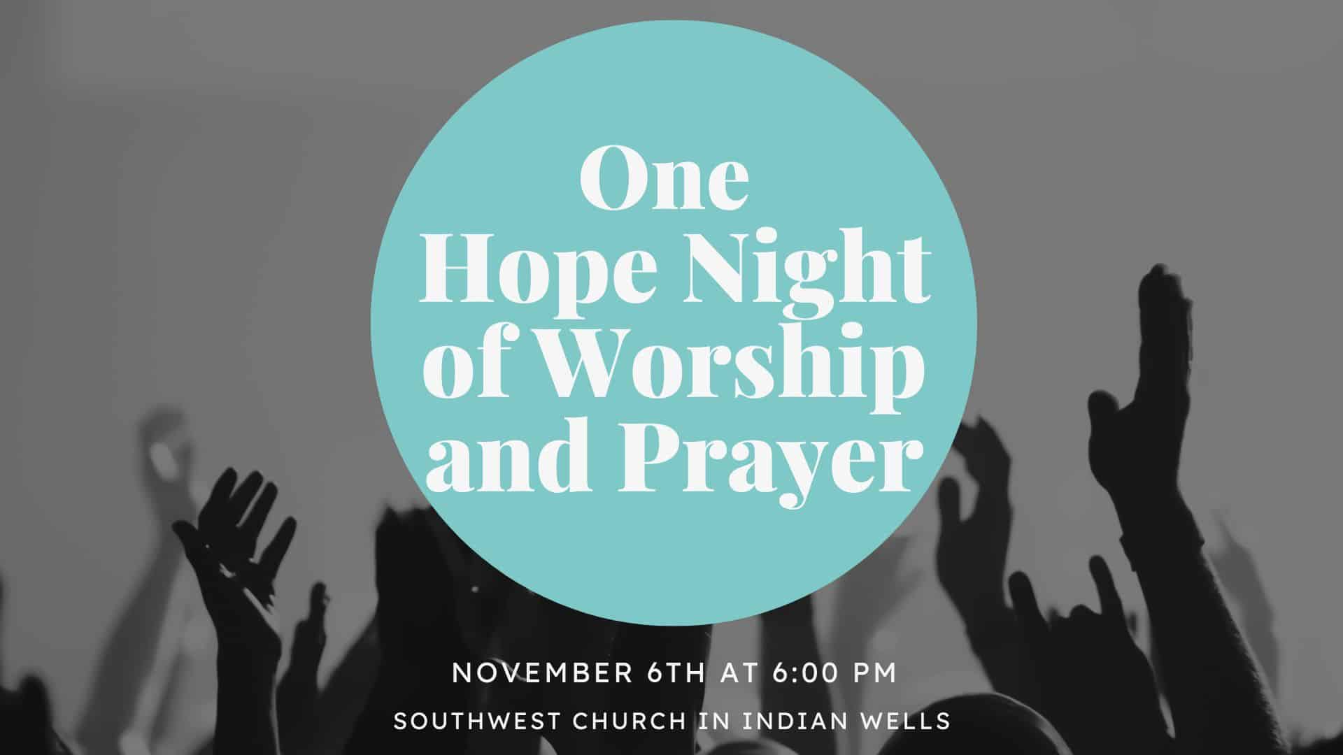One Hope Night of Worship and Prayer November 6 at 6:00 PM at Southwest Church in Indian Wells